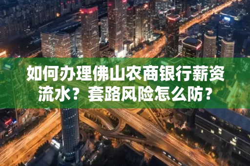 如何办理佛山农商银行薪资流水?套路风险怎么防?