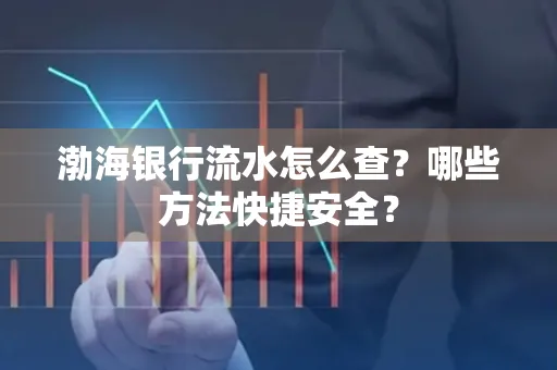 渤海银行流水怎么查?哪些方法快捷安全?