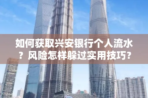如何获取兴安银行个人流水?风险怎样躲过实用技巧?