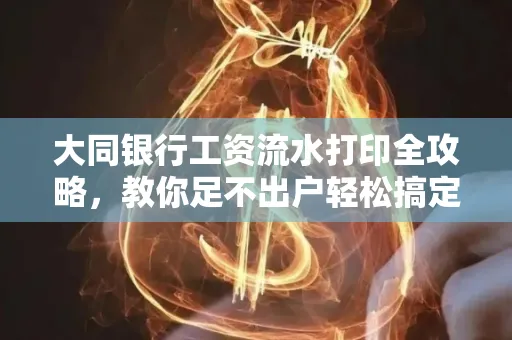 大同银行工资流水打印全攻略,教你足不出户轻松搞定