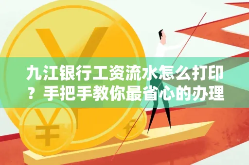 九江银行工资流水怎么打印?手把手教你最省心的办理方式