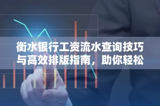 衡水银行工资流水查询技巧与高效排版指南,助你轻松通过贷款审批