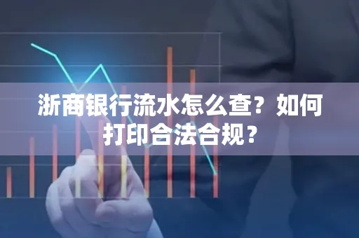 浙商银行流水怎么查?如何打印合法合规?