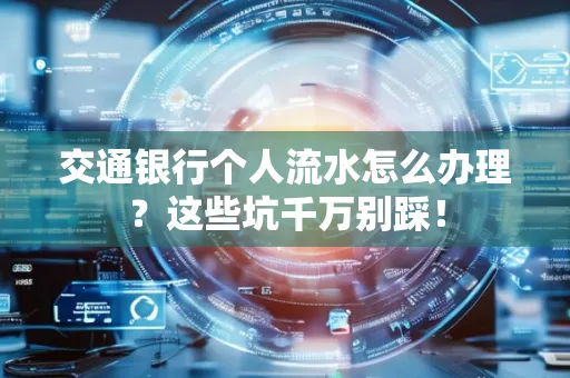 交通银行个人流水怎么办理?这些坑千万别踩!