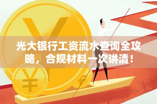 光大银行工资流水查询全攻略,合规材料一次讲清!