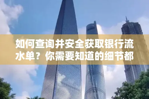 如何查询并安全获取银行流水单?你需要知道的细节都在这里