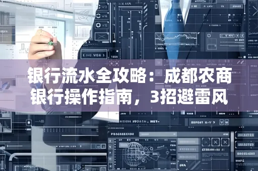银行流水全攻略:成都农商银行操作指南,3招避雷风险,独家解析最规范银行