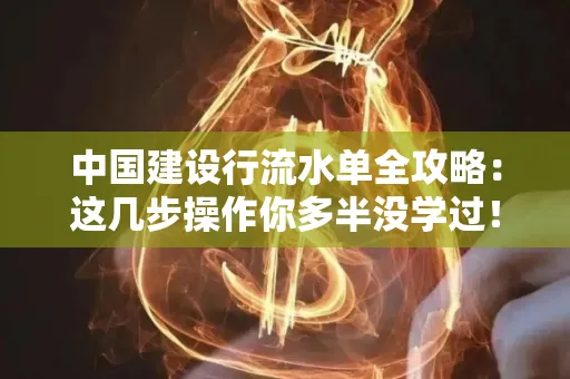 中国建设行流水单全攻略:这几步操作你多半没学过!