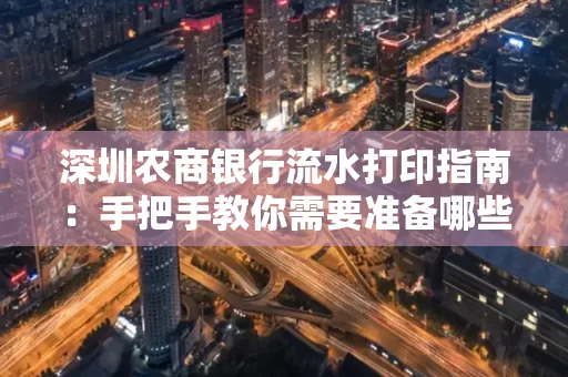 深圳农商银行流水打印指南:手把手教你需要准备哪些材料