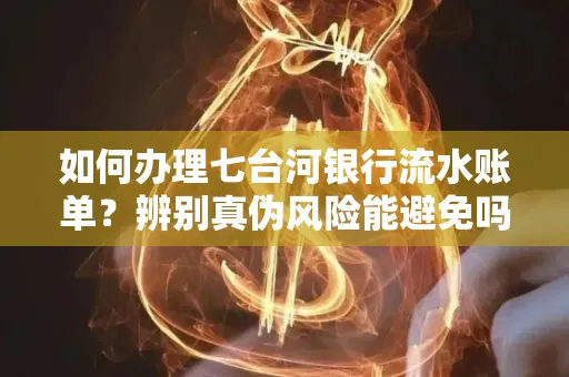 如何办理七台河银行流水账单?辨别真伪风险能避免吗?