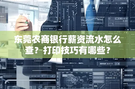 东莞农商银行薪资流水怎么查?打印技巧有哪些?