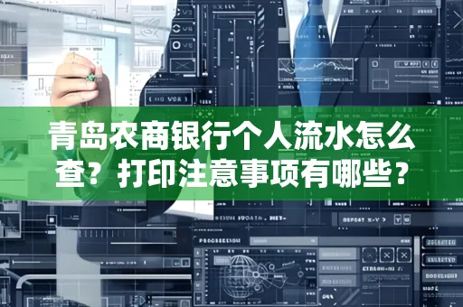 青岛农商银行个人流水怎么查？打印注意事项有哪些？