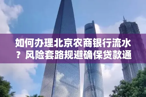如何办理北京农商银行流水?风险套路规避确保贷款通过?