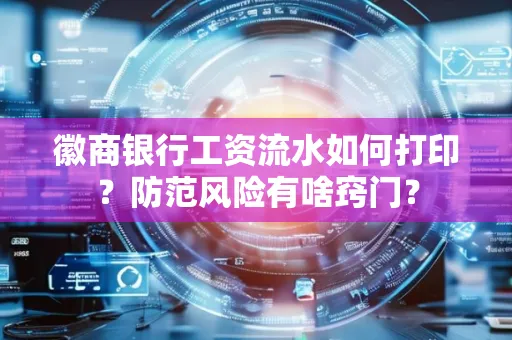 徽商银行工资流水如何打印?防范风险有啥窍门?